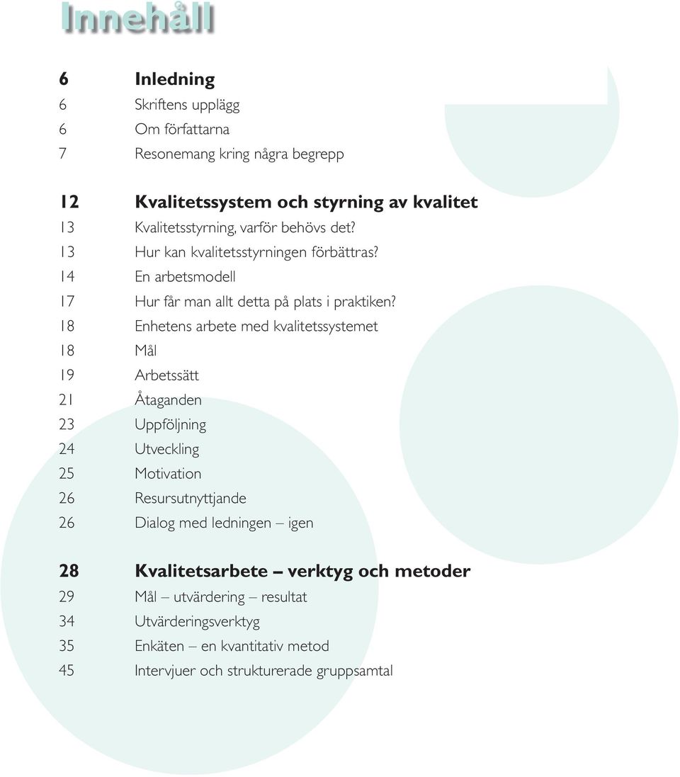 18 Enhetens arbete med kvalitetssystemet 18 Mål 19 Arbetssätt 21 Åtaganden 23 Uppföljning 24 Utveckling 25 Motivation 26 Resursutnyttjande 26 Dialog med