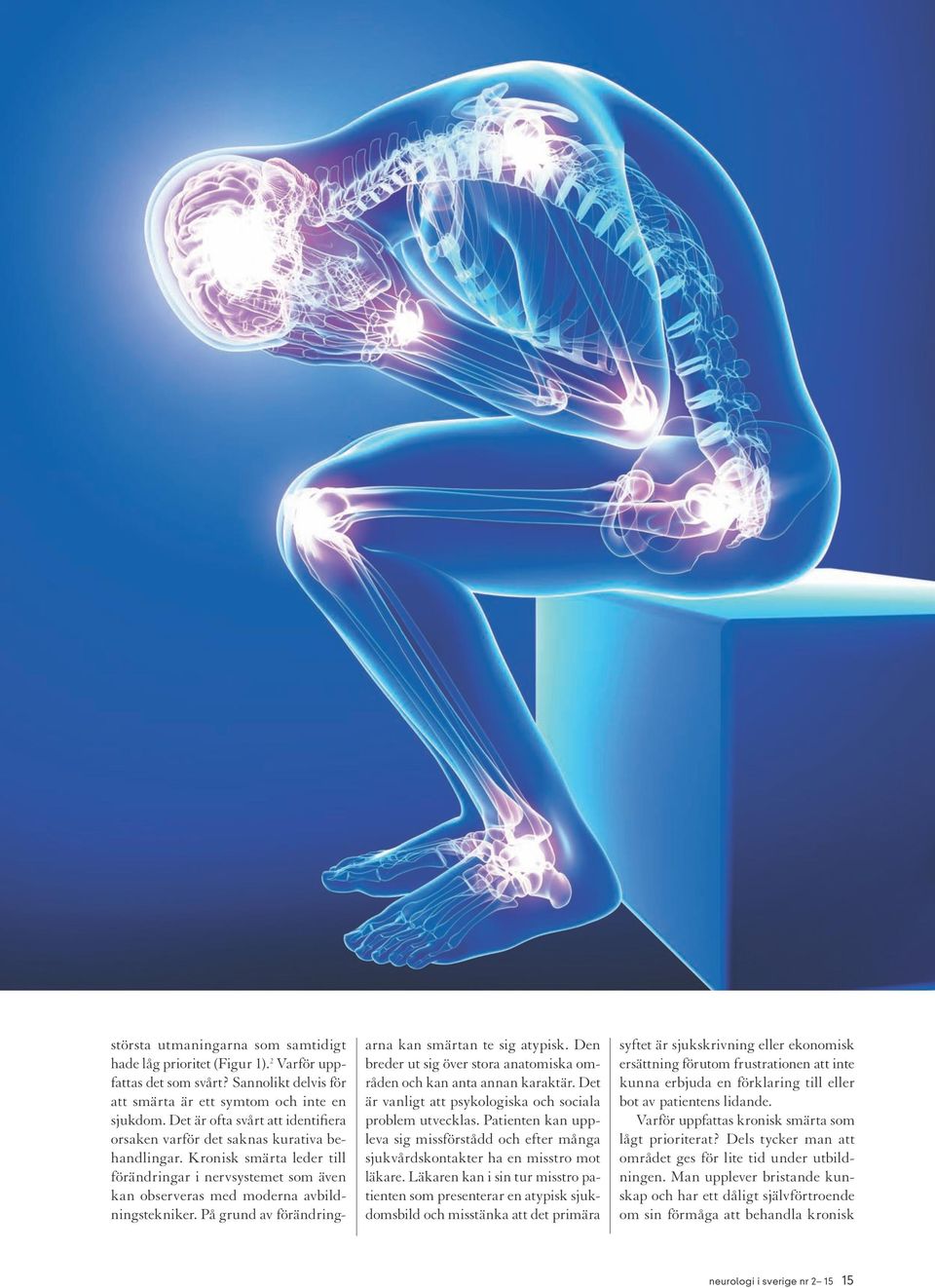 På grund av förändringarna kan smärtan te sig atypisk. Den breder ut sig över stora anatomiska områden och kan anta annan karaktär. Det är vanligt att psykologiska och sociala problem utvecklas.