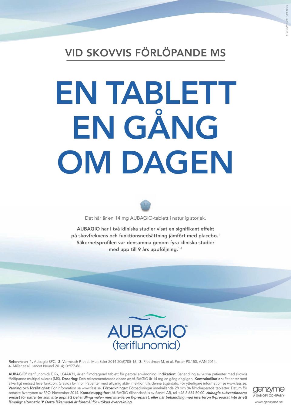 1 Säkerhetsprofilen var densamma genom fyra kliniska studier med upp till 9 års uppföljning. 1-4 Referenser: 1. Aubagio SPC. 2. Vermesch P, et al. Mult Scler 2014 20(6)705-16. 3. Freedman M, et al.