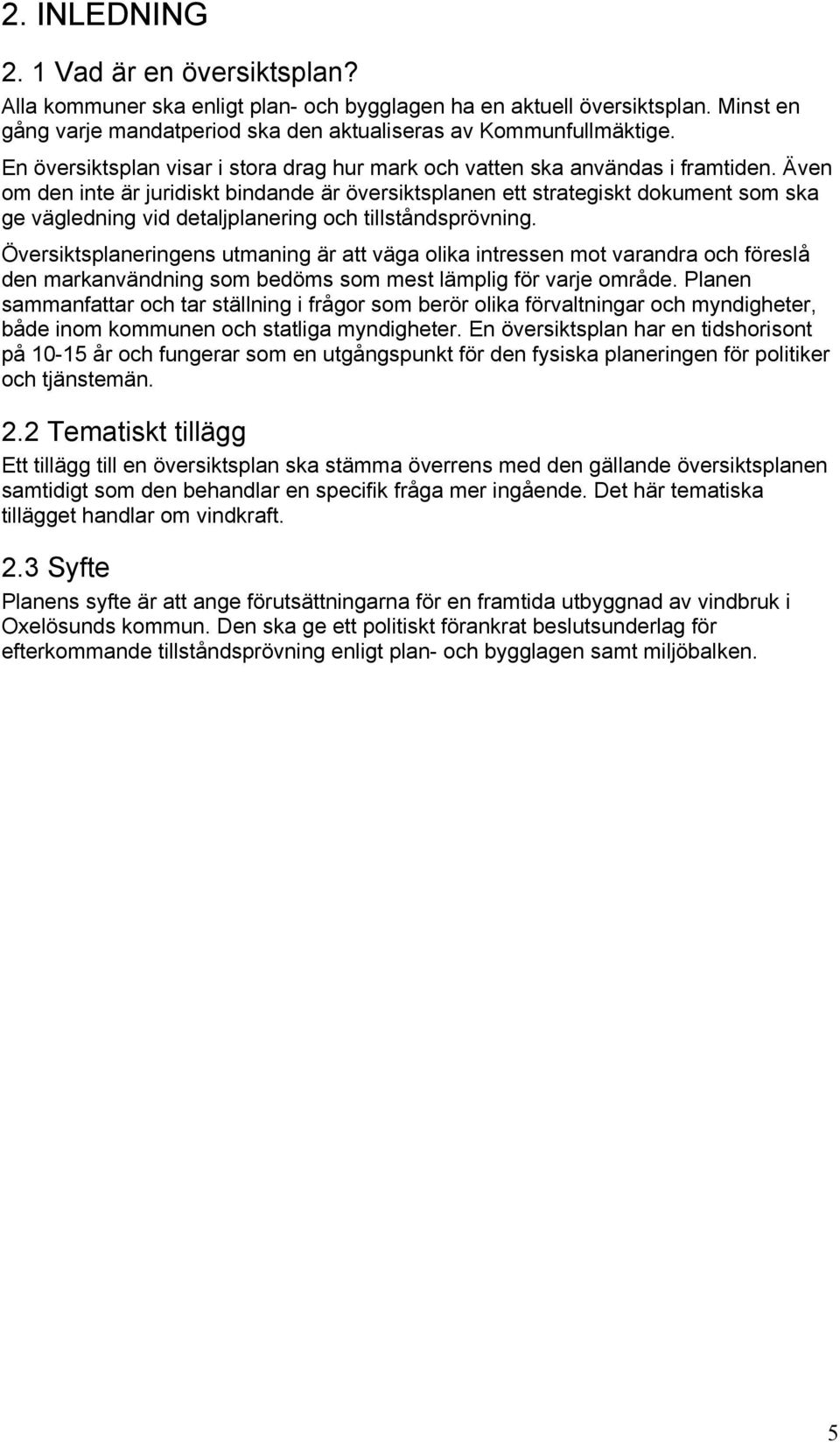 Även om den inte är juridiskt bindande är översiktsplanen ett strategiskt dokument som ska ge vägledning vid detaljplanering och tillståndsprövning.