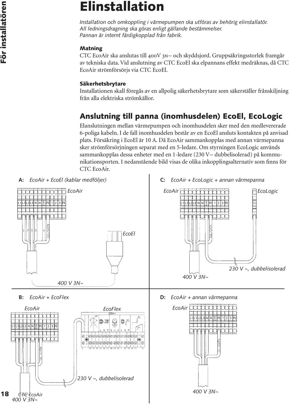 Vid anslutning av CTC EcoEl ska elpannans effekt medräknas, då CTC EcoAir strömförsörjs via CTC EcoEl.