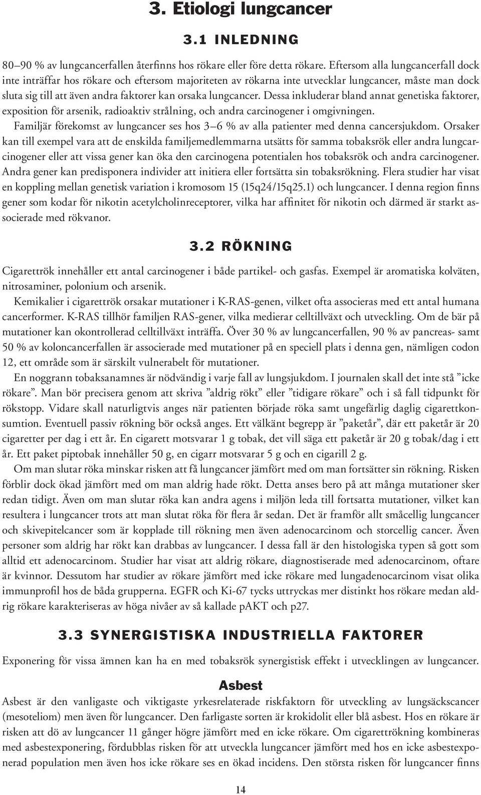 Dessa inkluderar bland annat genetiska faktorer, exposition för arsenik, radioaktiv strålning, och andra carcinogener i omgivningen.