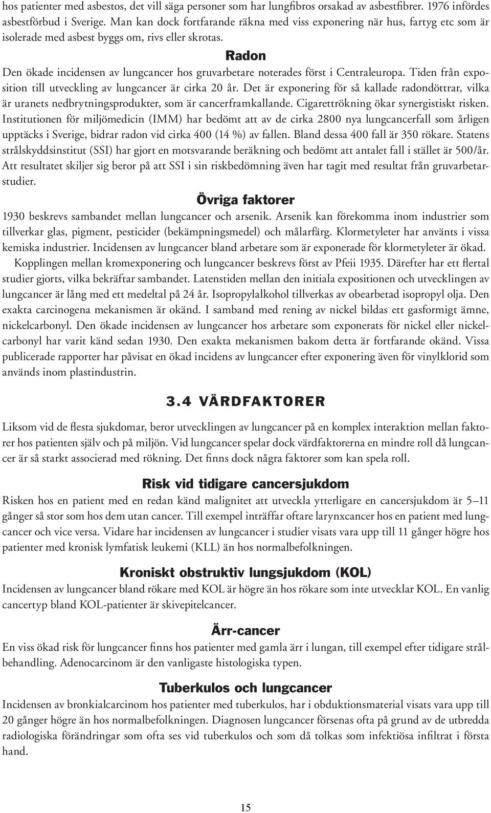 Radon Den ökade incidensen av lungcancer hos gruvarbetare noterades först i Centraleuropa. Tiden från exposition till utveckling av lungcancer är cirka 20 år.