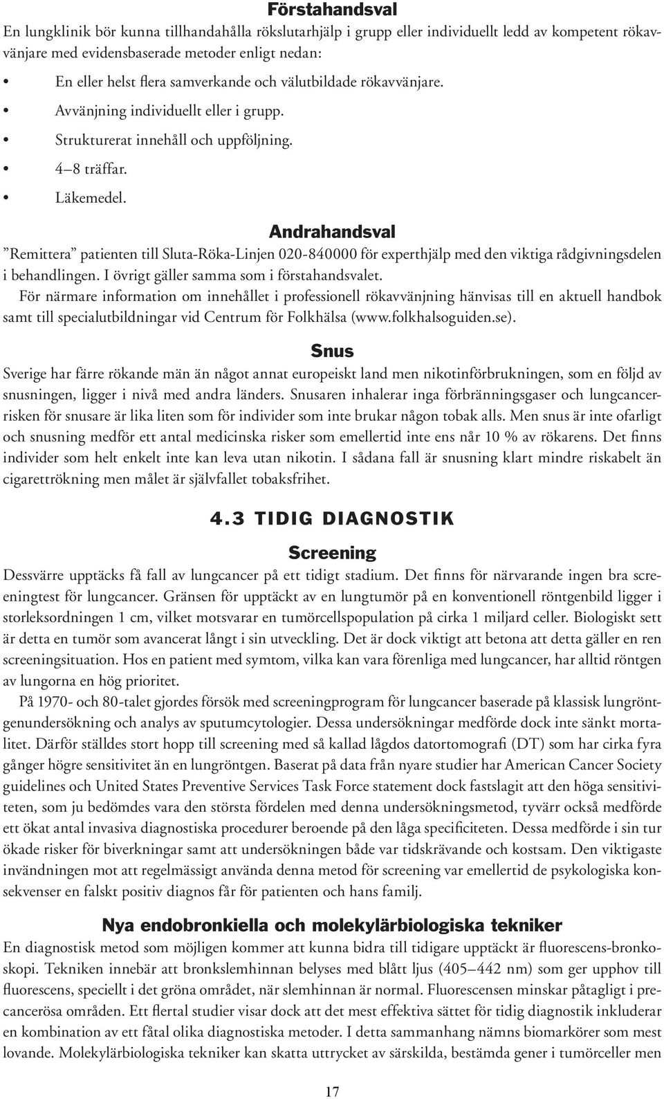 Andrahandsval Remittera patienten till Sluta-Röka-Linjen 020-840000 för experthjälp med den viktiga rådgivningsdelen i behandlingen. I övrigt gäller samma som i förstahandsvalet.