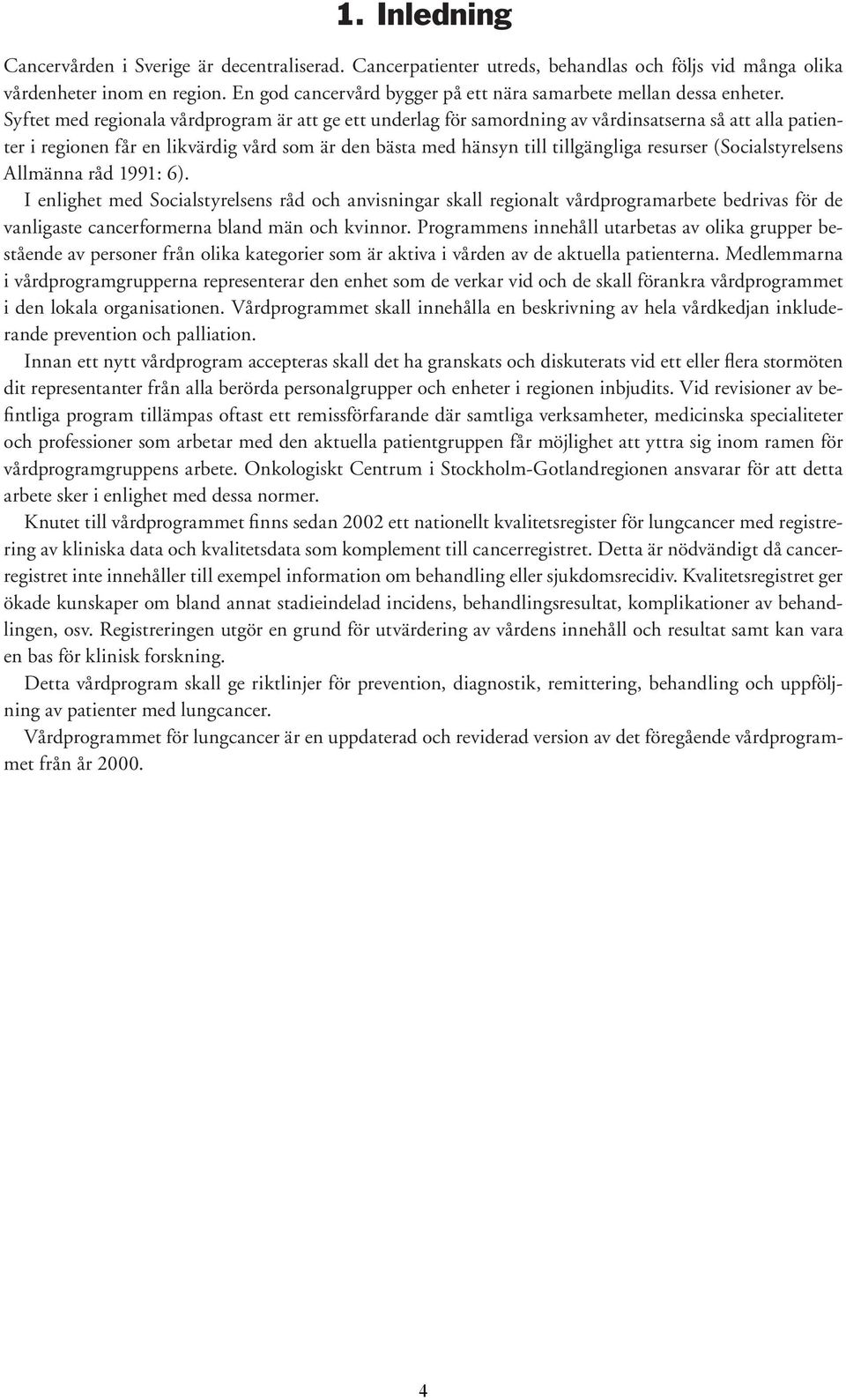 Syftet med regionala vårdprogram är att ge ett underlag för samordning av vårdinsatserna så att alla patienter i regionen får en likvärdig vård som är den bästa med hänsyn till tillgängliga resurser