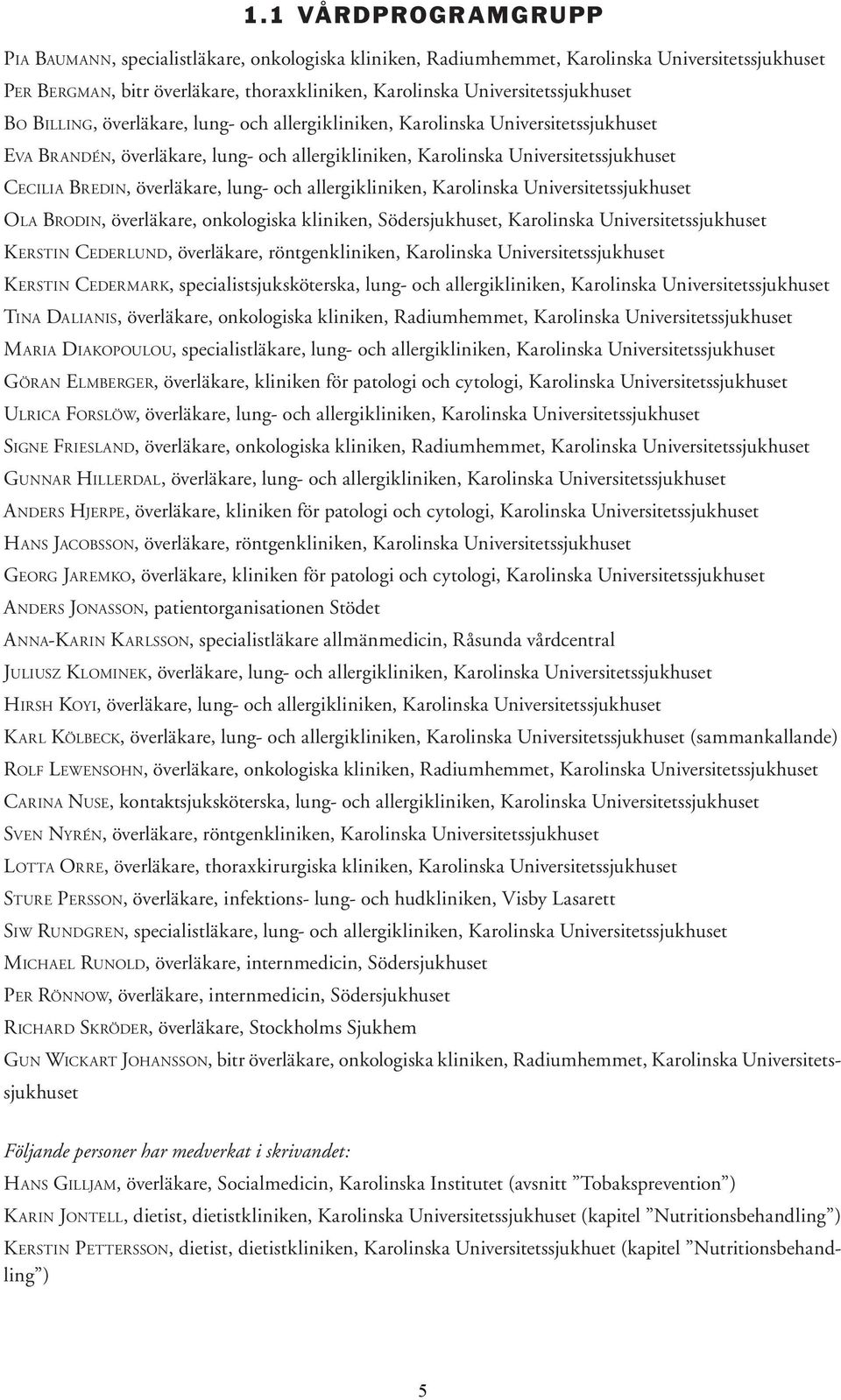 lung- och allergikliniken, Karolinska Universitetssjukhuset OLA BRODIN, överläkare, onkologiska kliniken, Södersjukhuset, Karolinska Universitetssjukhuset KERSTIN CEDERLUND, överläkare,