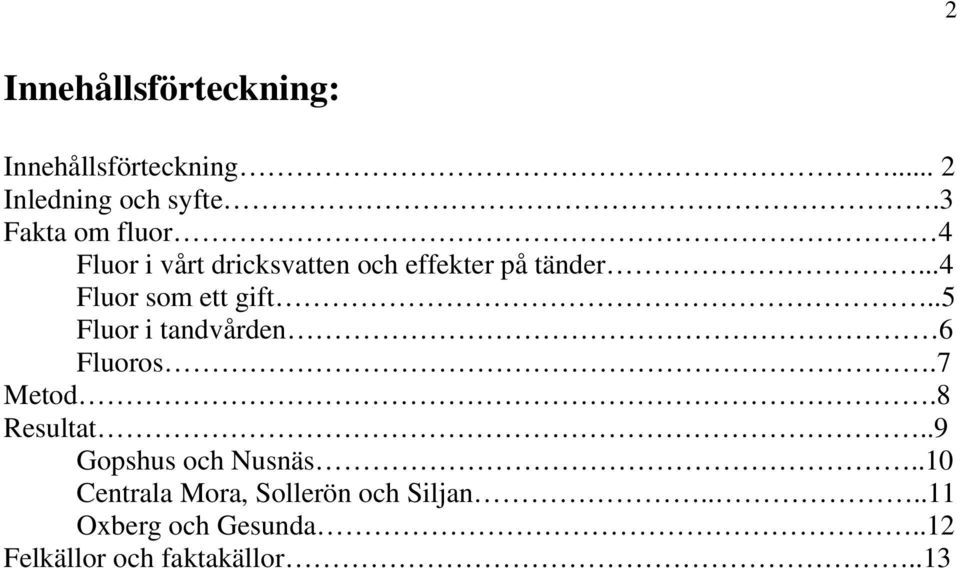 ..4 Fluor som ett gift..5 Fluor i tandvården 6 Fluoros.7 Metod.8 Resultat.