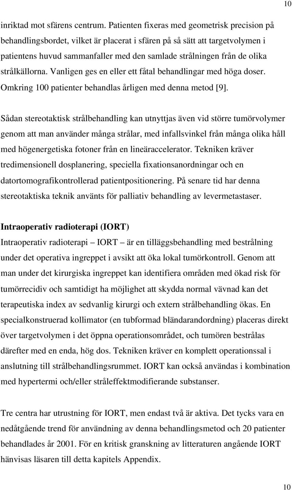 strålkällorna. Vanligen ges en eller ett fåtal behandlingar med höga doser. Omkring 100 patienter behandlas årligen med denna metod [9].