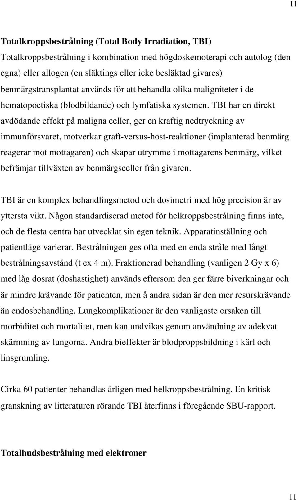 TBI har en direkt avdödande effekt på maligna celler, ger en kraftig nedtryckning av immunförsvaret, motverkar graft-versus-host-reaktioner (implanterad benmärg reagerar mot mottagaren) och skapar