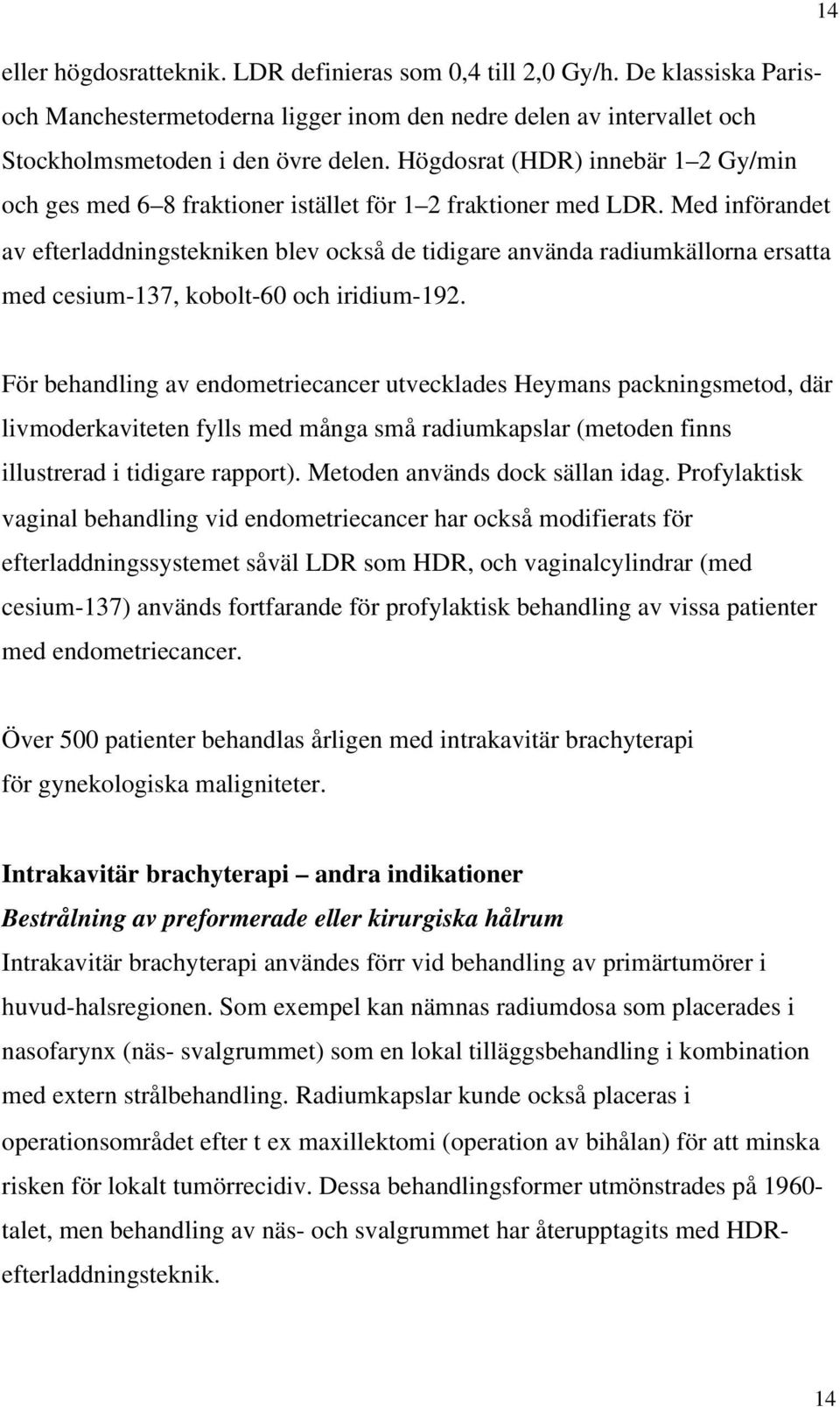 Med införandet av efterladdningstekniken blev också de tidigare använda radiumkällorna ersatta med cesium-137, kobolt-60 och iridium-192.