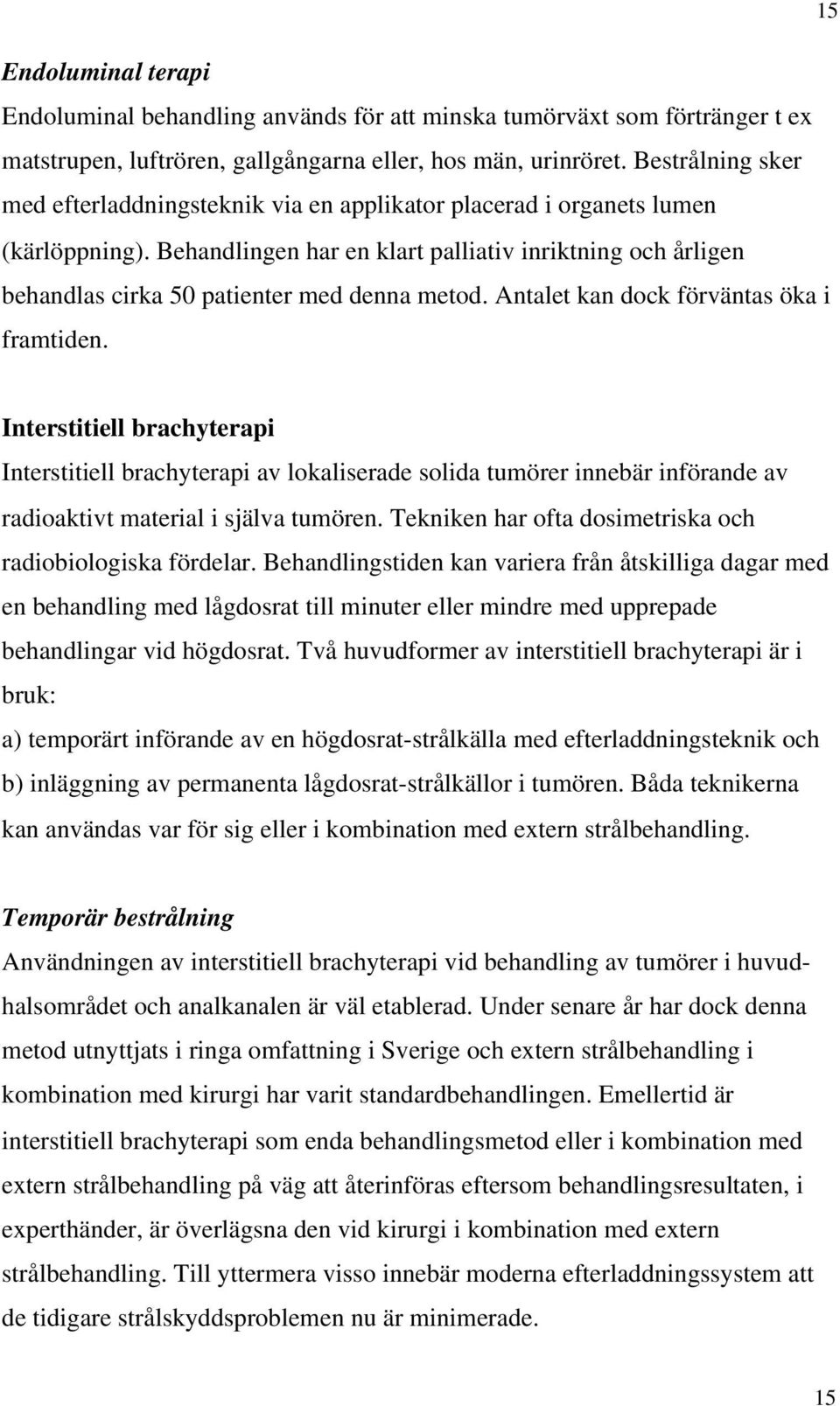 Behandlingen har en klart palliativ inriktning och årligen behandlas cirka 50 patienter med denna metod. Antalet kan dock förväntas öka i framtiden.