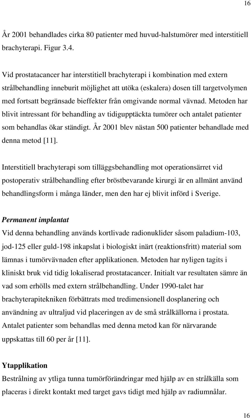 omgivande normal vävnad. Metoden har blivit intressant för behandling av tidigupptäckta tumörer och antalet patienter som behandlas ökar ständigt.