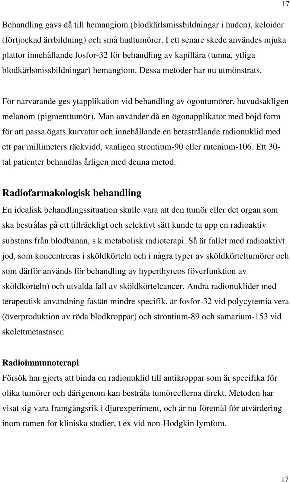 För närvarande ges ytapplikation vid behandling av ögontumörer, huvudsakligen melanom (pigmenttumör).