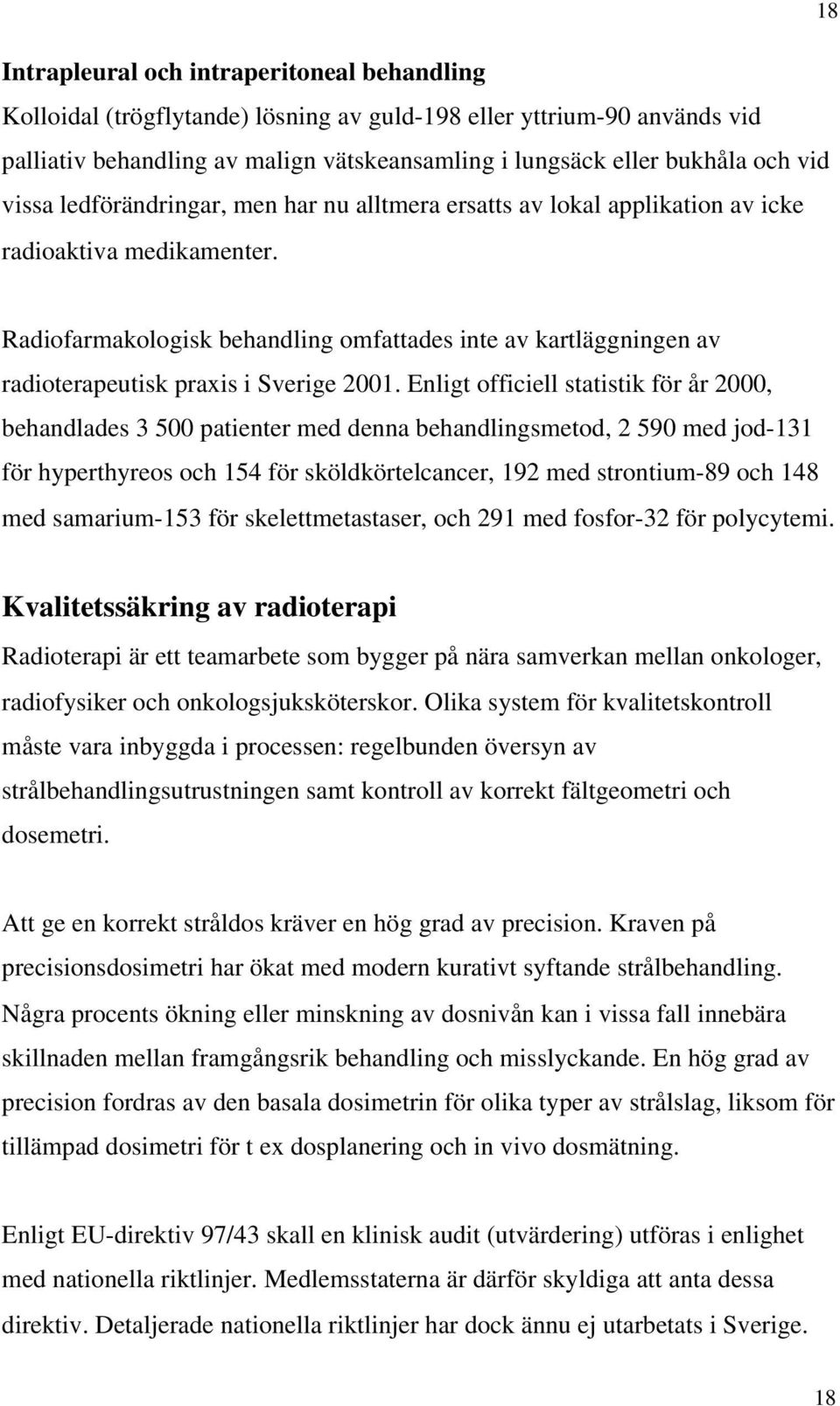 Radiofarmakologisk behandling omfattades inte av kartläggningen av radioterapeutisk praxis i Sverige 2001.