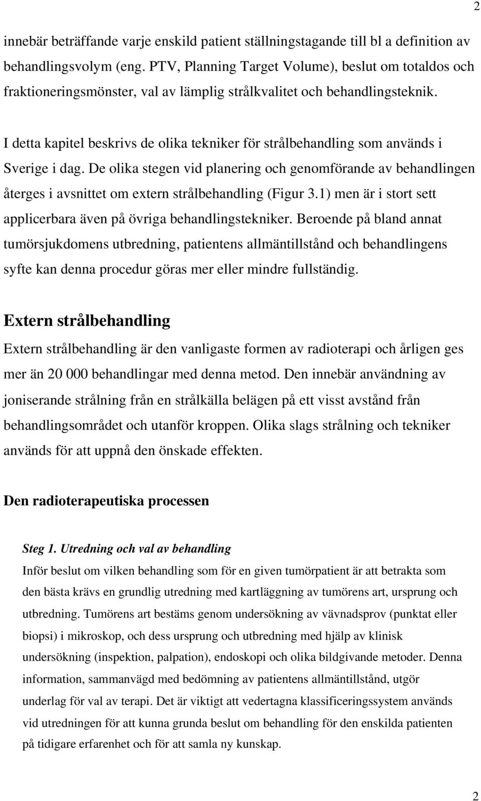 I detta kapitel beskrivs de olika tekniker för strålbehandling som används i Sverige i dag.