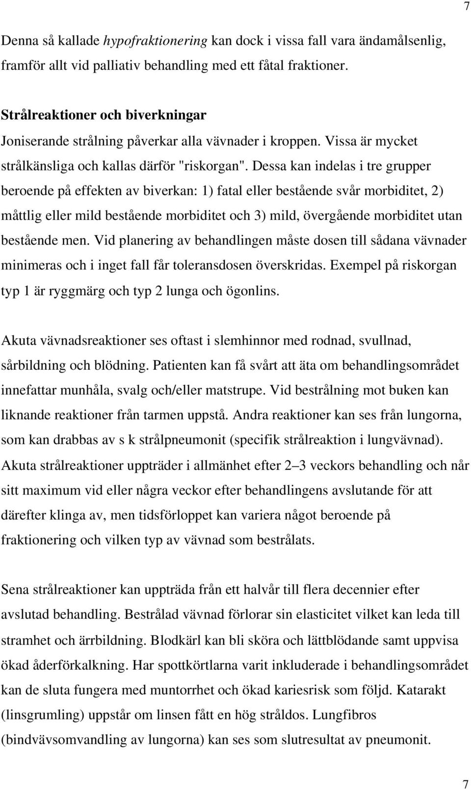 Dessa kan indelas i tre grupper beroende på effekten av biverkan: 1) fatal eller bestående svår morbiditet, 2) måttlig eller mild bestående morbiditet och 3) mild, övergående morbiditet utan