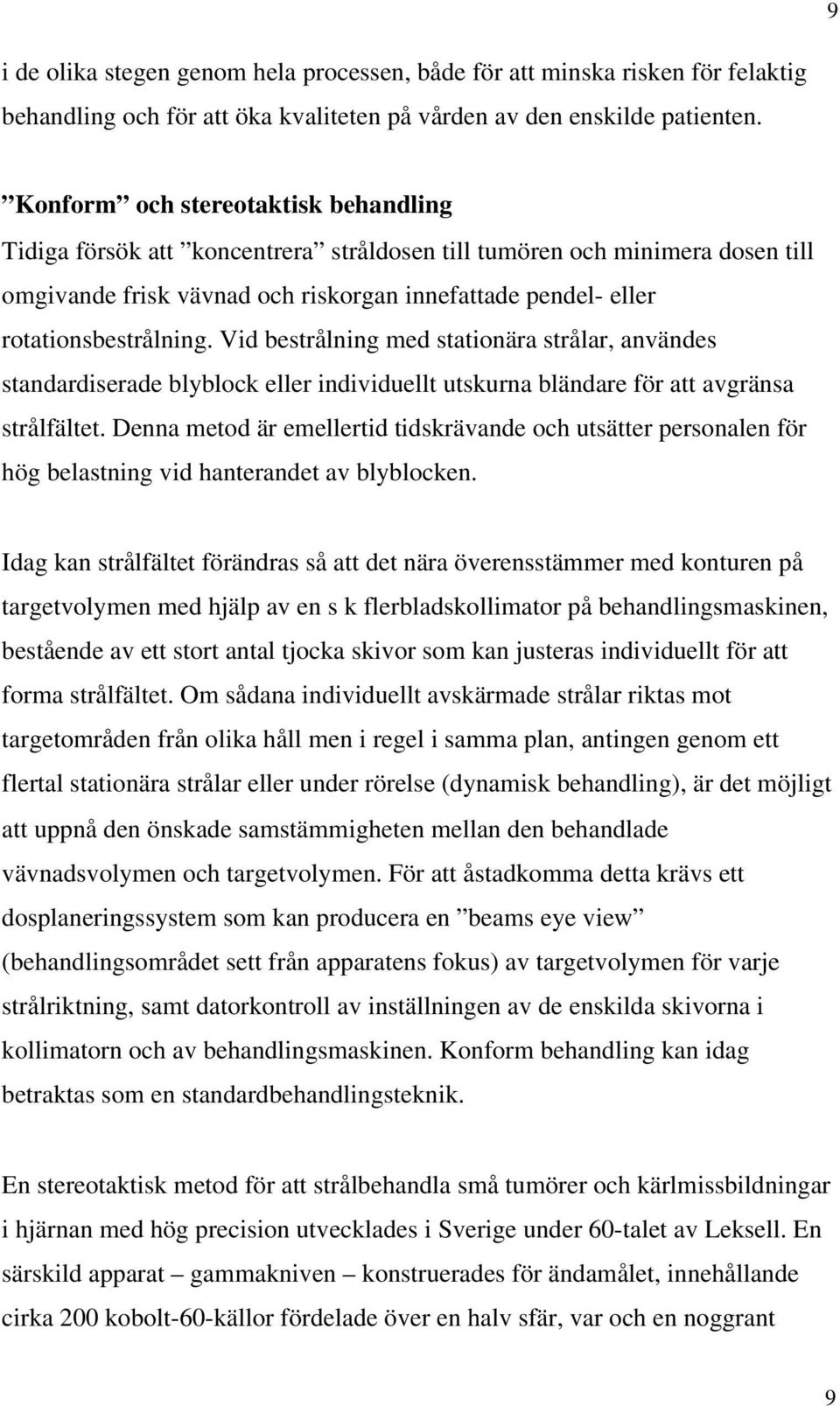 Vid bestrålning med stationära strålar, användes standardiserade blyblock eller individuellt utskurna bländare för att avgränsa strålfältet.