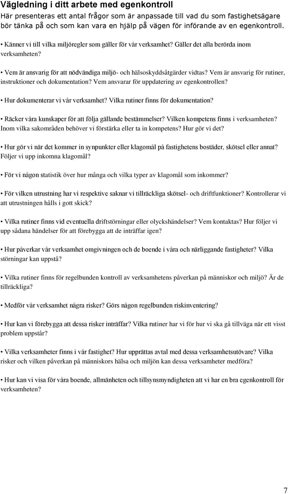 Vem är ansvarig för rutiner, instruktioner och dokumentation? Vem ansvarar för uppdatering av egenkontrollen? Hur dokumenterar vi vår verksamhet? Vilka rutiner finns för dokumentation?