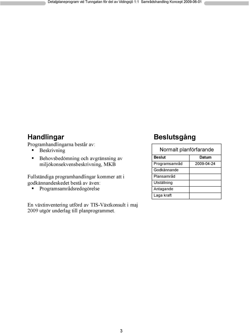 Programsamrådsredogörelse Beslutsgång Normalt planförfarande Beslut Datum Programsamråd 2009-04-24 Godkännande