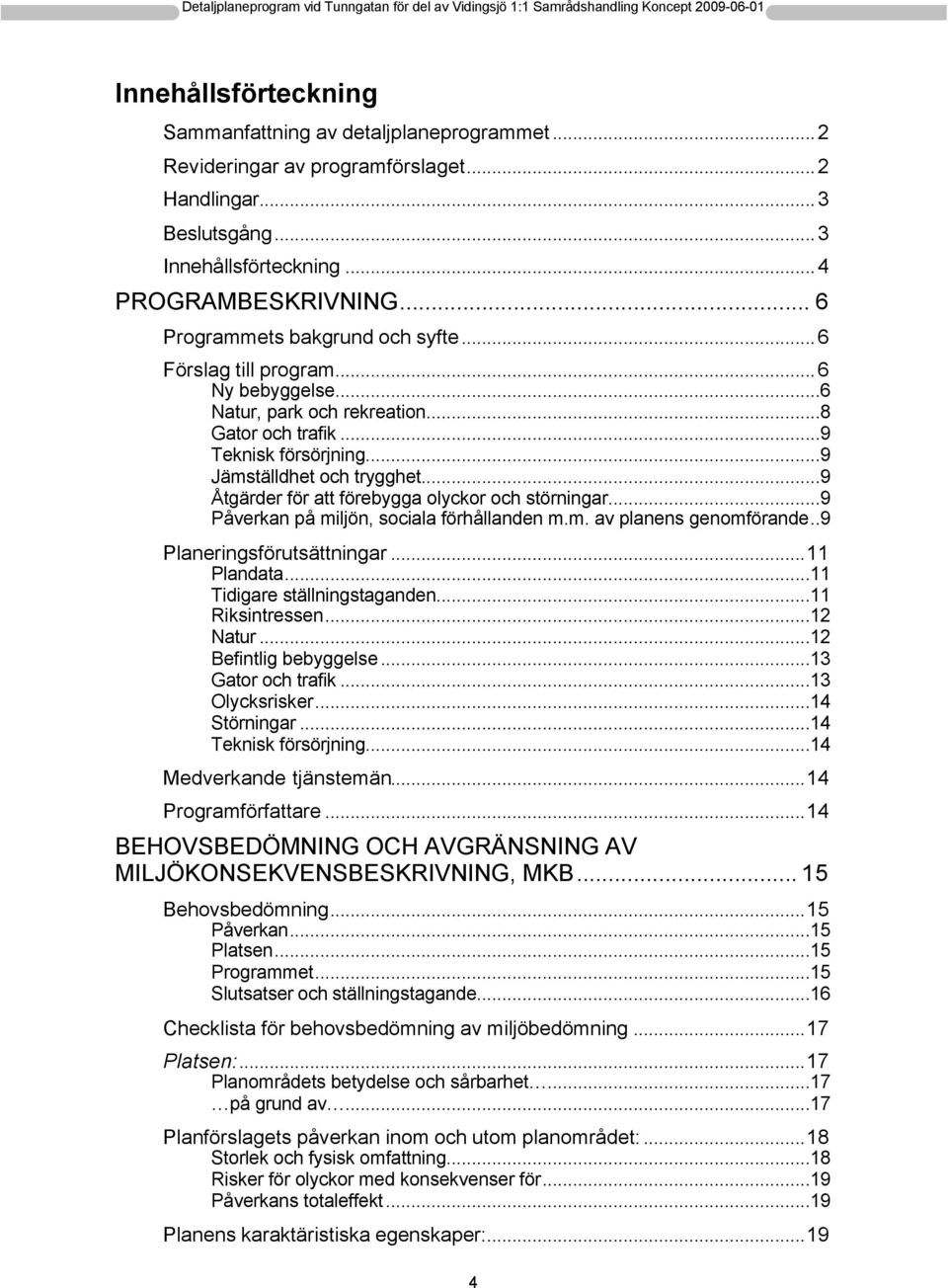 ..9 Åtgärder för att förebygga olyckor och störningar...9 Påverkan på miljön, sociala förhållanden m.m. av planens genomförande..9 Planeringsförutsättningar...11 Plandata.