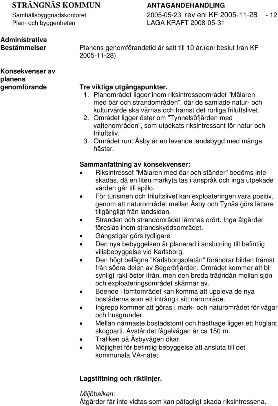 år.(enl beslut från KF 2005-11-28) Tre viktiga utgångspunkter. 1.