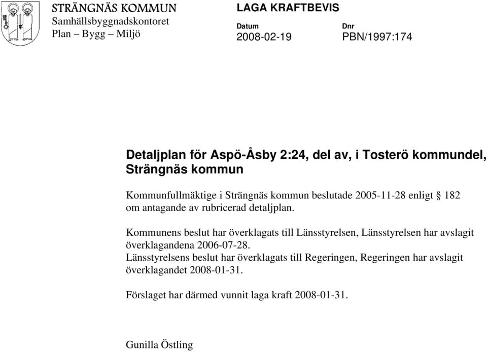 detaljplan. Kommunens beslut har överklagats till Länsstyrelsen, Länsstyrelsen har avslagit överklagandena 2006-07-28.