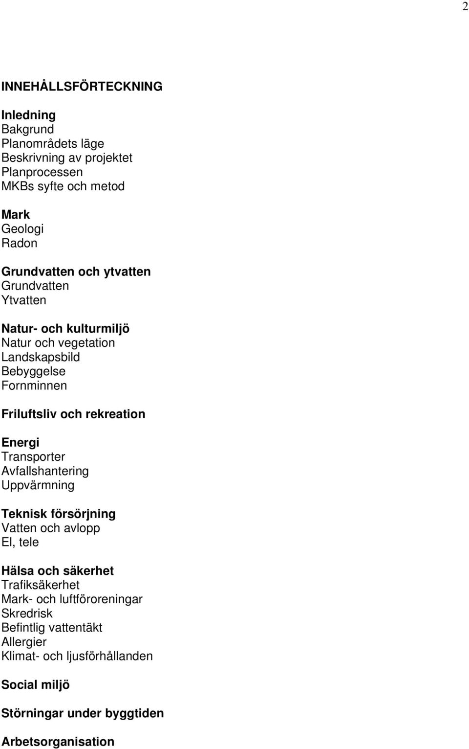 rekreation Energi Transporter Avfallshantering Uppvärmning Teknisk försörjning Vatten och avlopp El, tele Hälsa och säkerhet Trafiksäkerhet