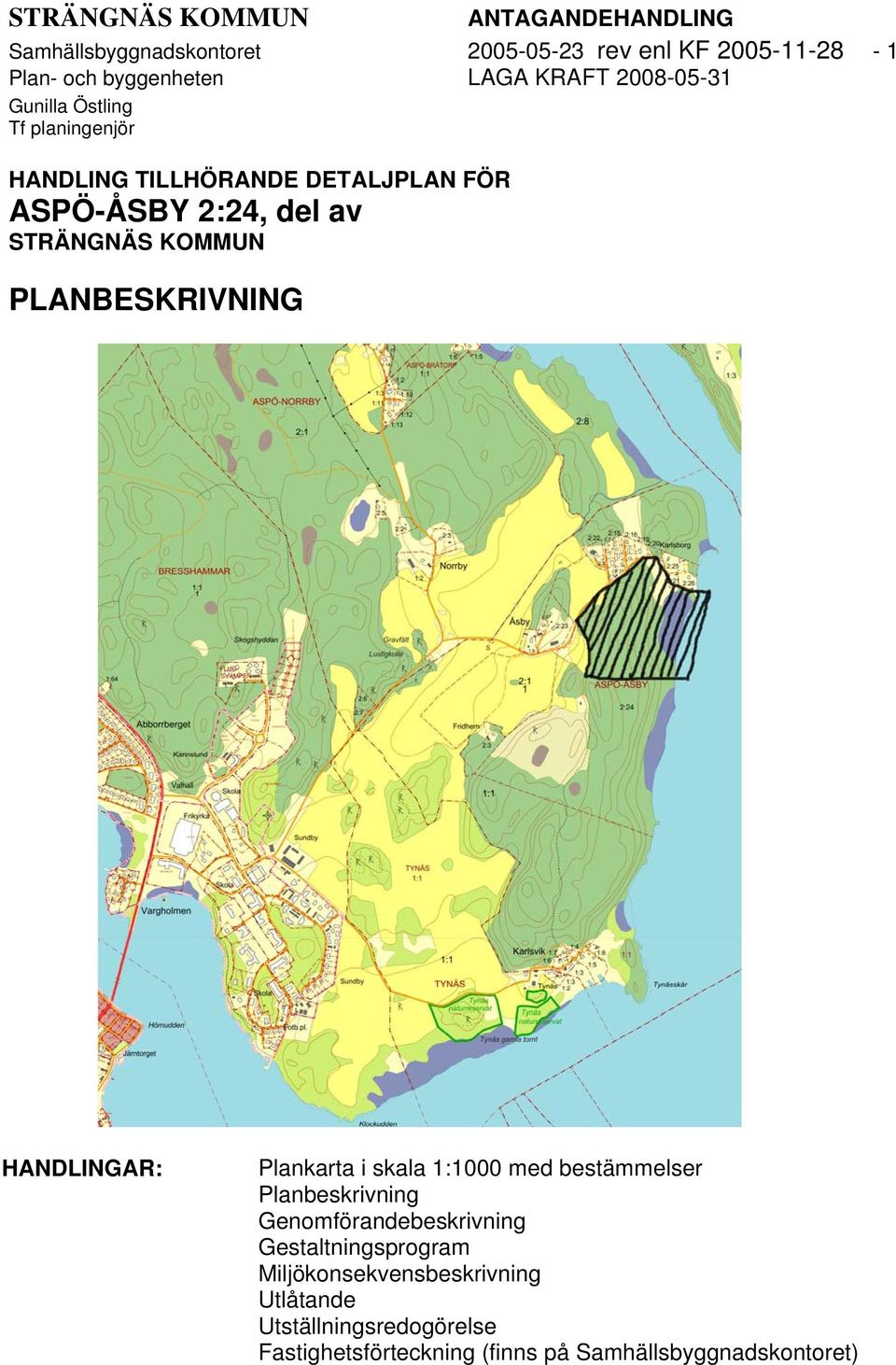 KOMMUN PLANBESKRIVNING HANDLINGAR: Plankarta i skala 1:1000 med bestämmelser Planbeskrivning Genomförandebeskrivning