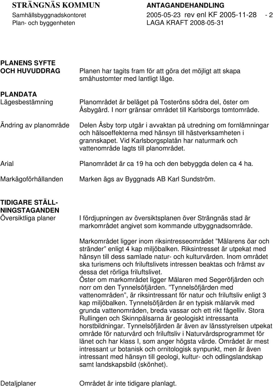 I norr gränsar området till Karlsborgs tomtområde. Delen Åsby torp utgår i avvaktan på utredning om fornlämningar och hälsoeffekterna med hänsyn till hästverksamheten i grannskapet.