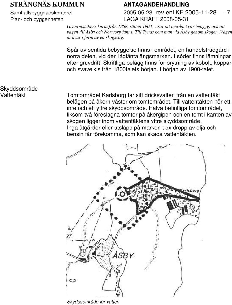 Spår av sentida bebyggelse finns i området, en handelsträdgård i norra delen, vid den låglänta ängsmarken. I söder finns lämningar efter gruvdrift.