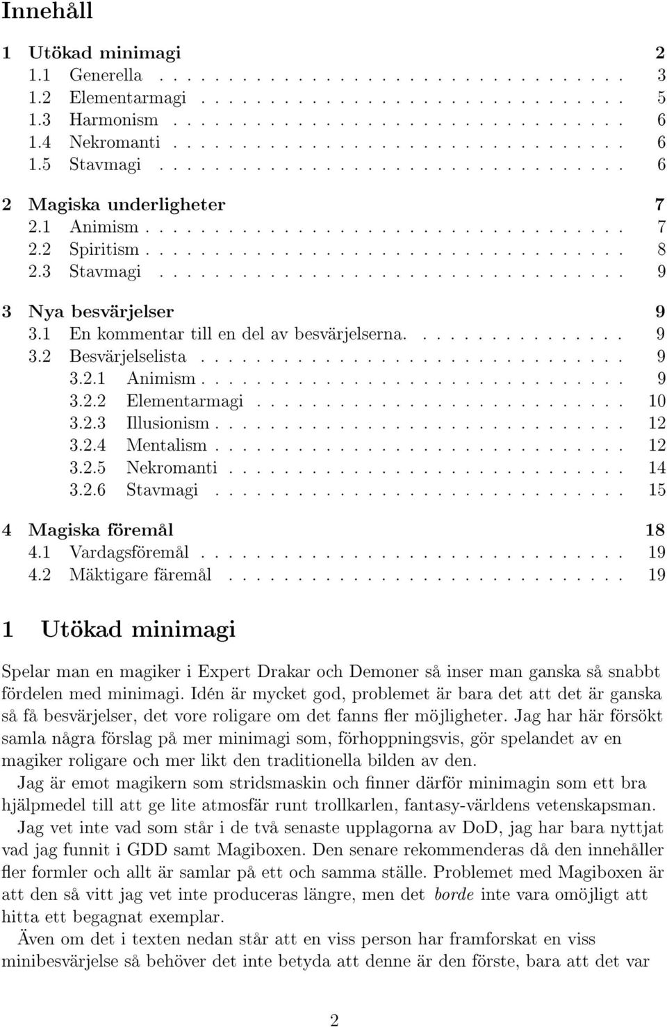 ................................. 9 3 Nya besvärjelser 9 3.1 En kommentar till en del av besvärjelserna................ 9 3.2 Besvärjelselista............................... 9 3.2.1 Animism............................... 9 3.2.2 Elementarmagi.