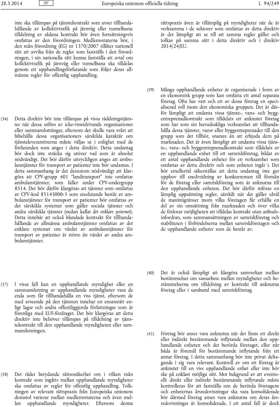 Medlemsstaterna bör, i den mån förordning (EG) nr 1370/2007 tillåter nationell rätt att avvika från de regler som fastställs i den förordningen, i sin nationella rätt kunna fastställa att avtal om