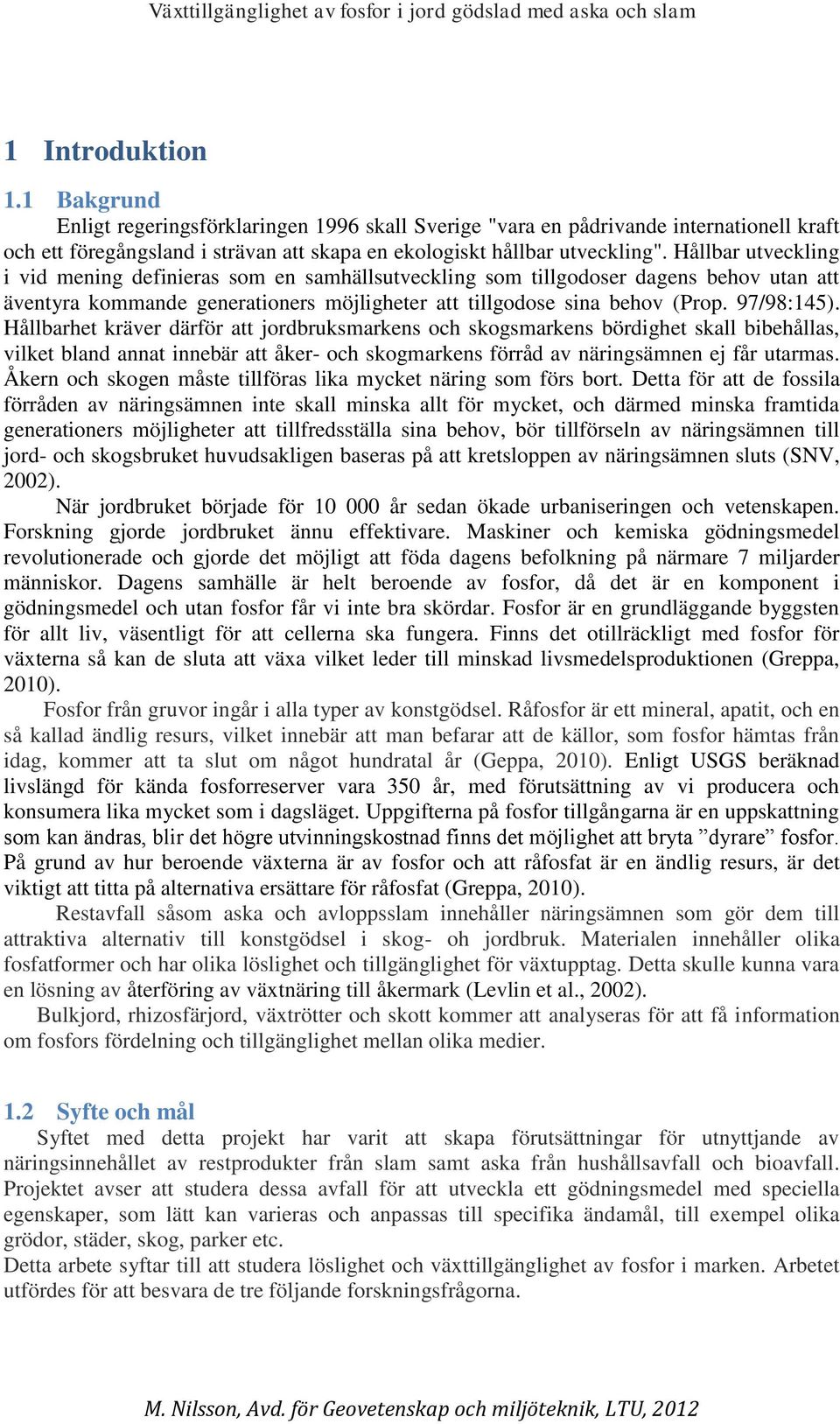 Hållbarhet kräver därför att jordbruksmarkens och skogsmarkens bördighet skall bibehållas, vilket bland annat innebär att åker- och skogmarkens förråd av näringsämnen ej får utarmas.