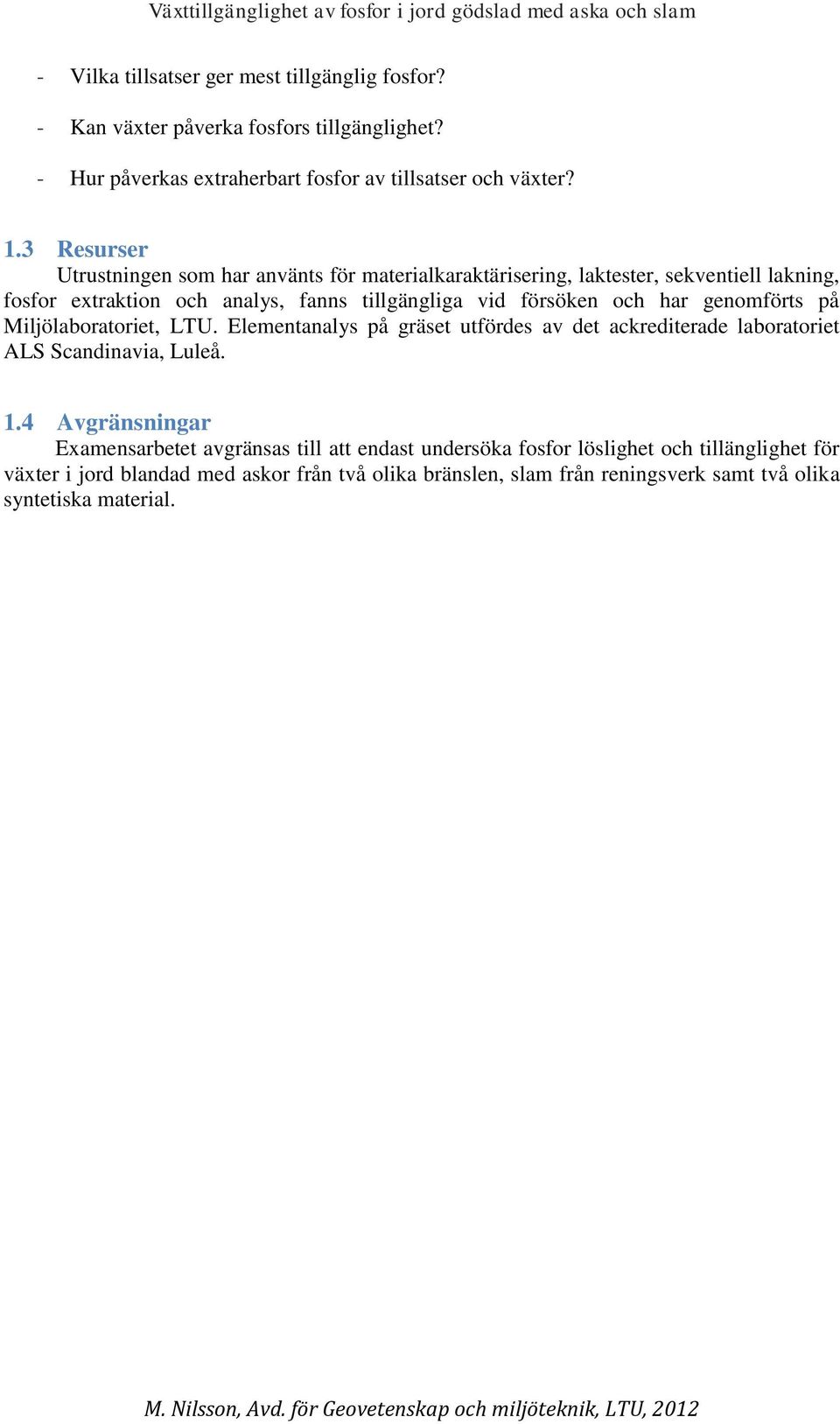 har genomförts på Miljölaboratoriet, LTU. Elementanalys på gräset utfördes av det ackrediterade laboratoriet ALS Scandinavia, Luleå. 1.