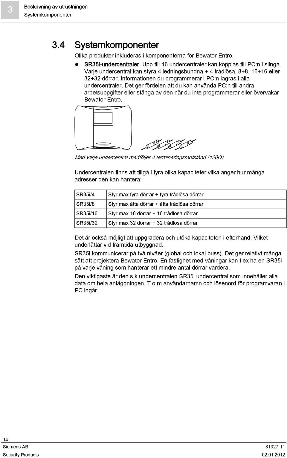 Informationen du programmerar i PC:n lagras i alla undercentraler.