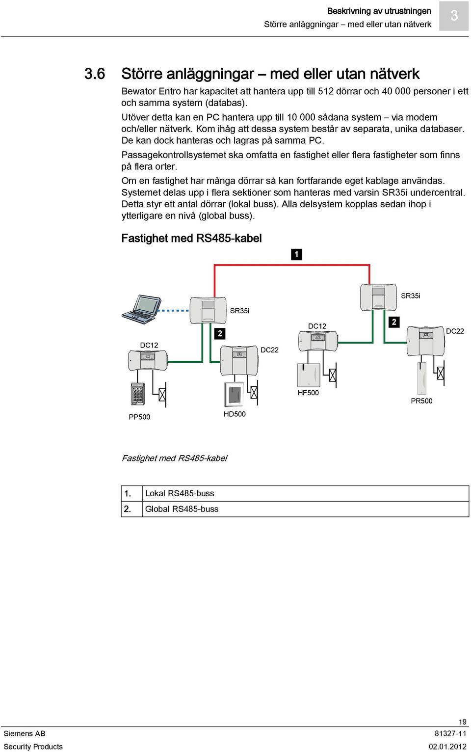 Utöver detta kan en PC hantera upp till 10 000 sådana system via modem och/eller nätverk. Kom ihåg att dessa system består av separata, unika databaser. De kan dock hanteras och lagras på samma PC.