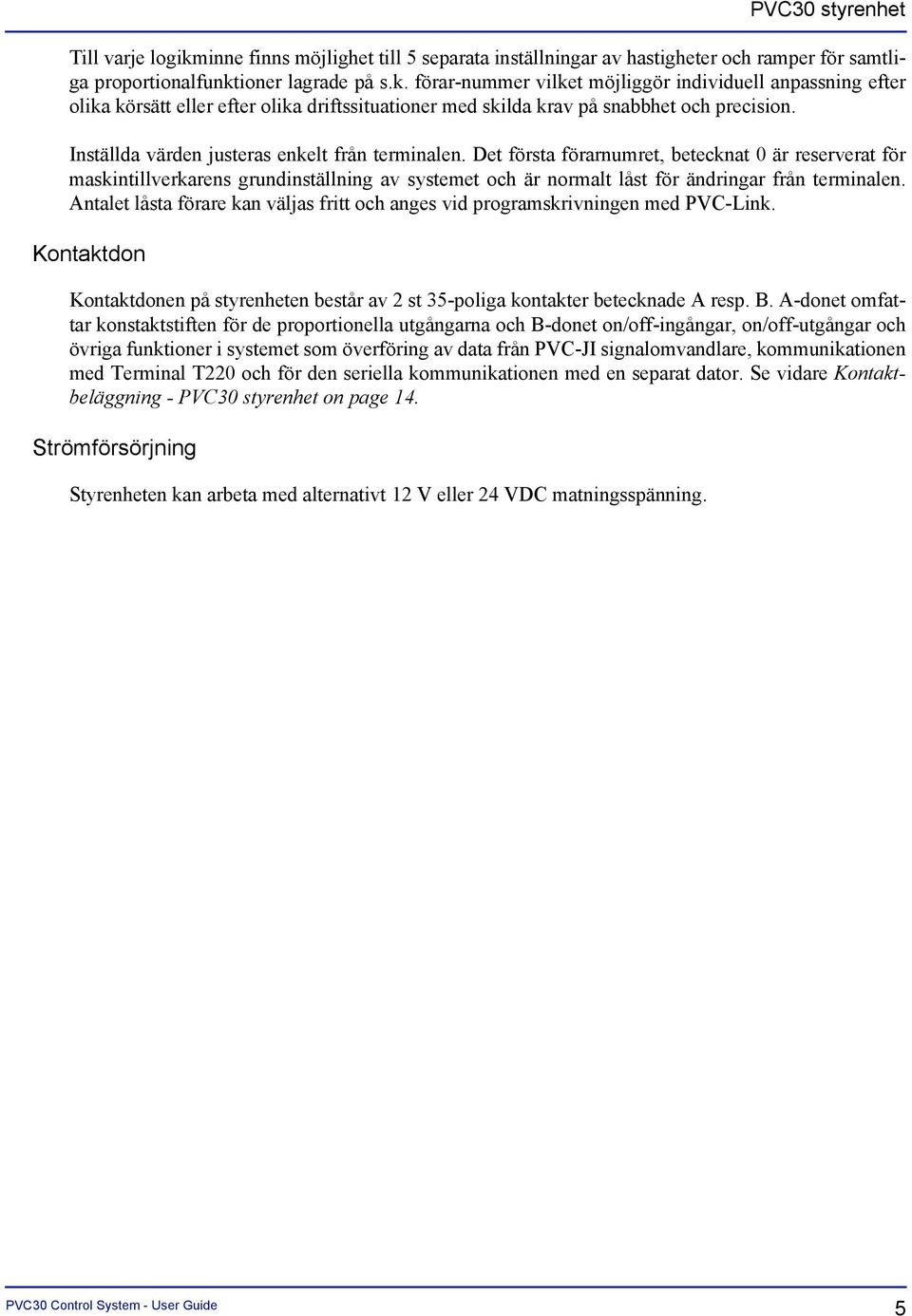 Det första förarnumret, betecknat 0 är reserverat för maskintillverkarens grundinställning av systemet och är normalt låst för ändringar från terminalen.