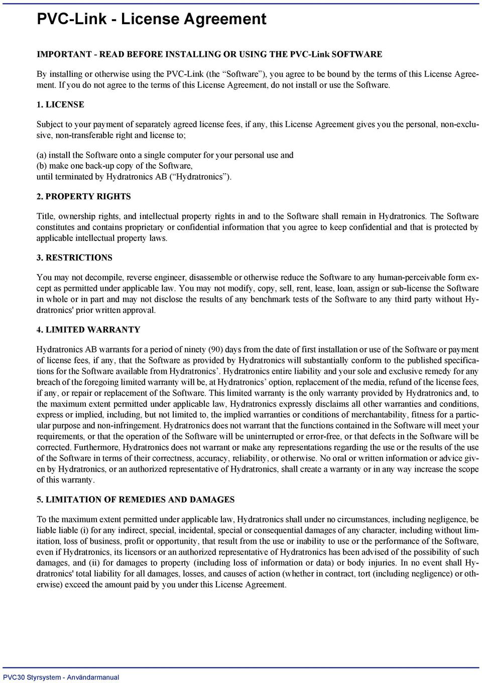 LICENSE Subject to your payment of separately agreed license fees, if any, this License Agreement gives you the personal, non-exclusive, non-transferable right and license to; (a) install the