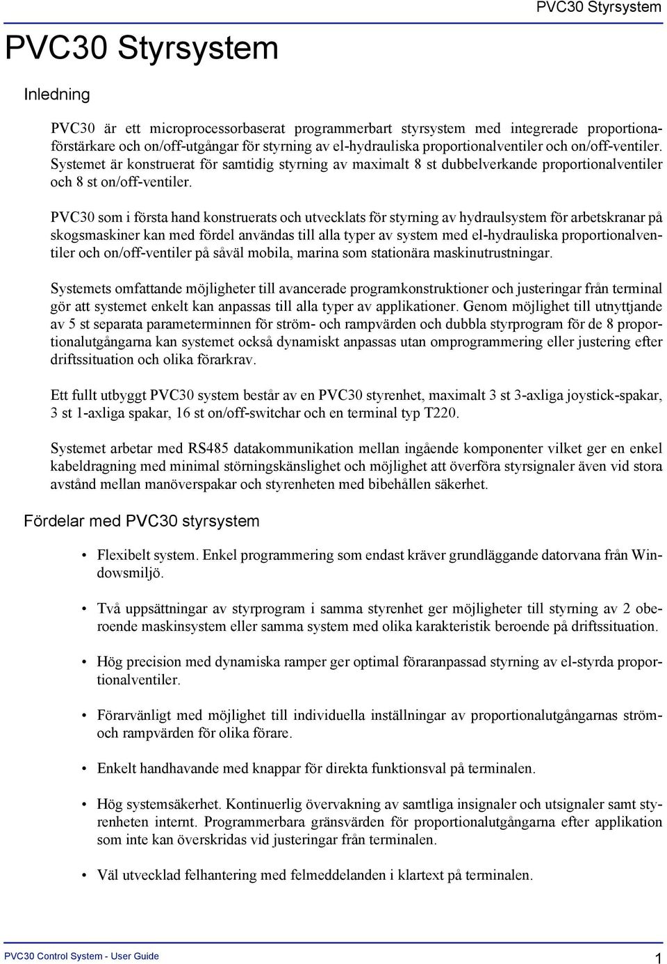 PVC30 som i första hand konstruerats och utvecklats för styrning av hydraulsystem för arbetskranar på skogsmaskiner kan med fördel användas till alla typer av system med el-hydrauliska