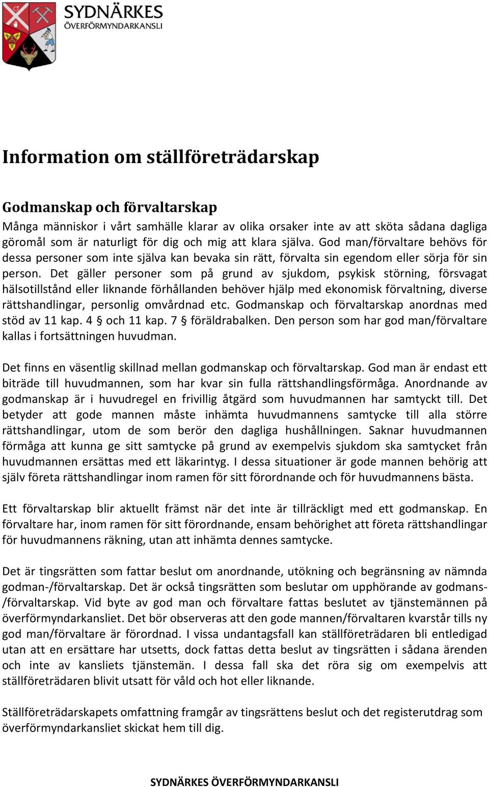 Det gäller personer som på grund av sjukdom, psykisk störning, försvagat hälsotillstånd eller liknande förhållanden behöver hjälp med ekonomisk förvaltning, diverse rättshandlingar, personlig