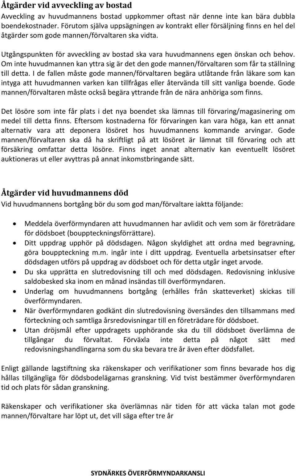 Utgångspunkten för avveckling av bostad ska vara huvudmannens egen önskan och behov. Om inte huvudmannen kan yttra sig är det den gode mannen/förvaltaren som får ta ställning till detta.