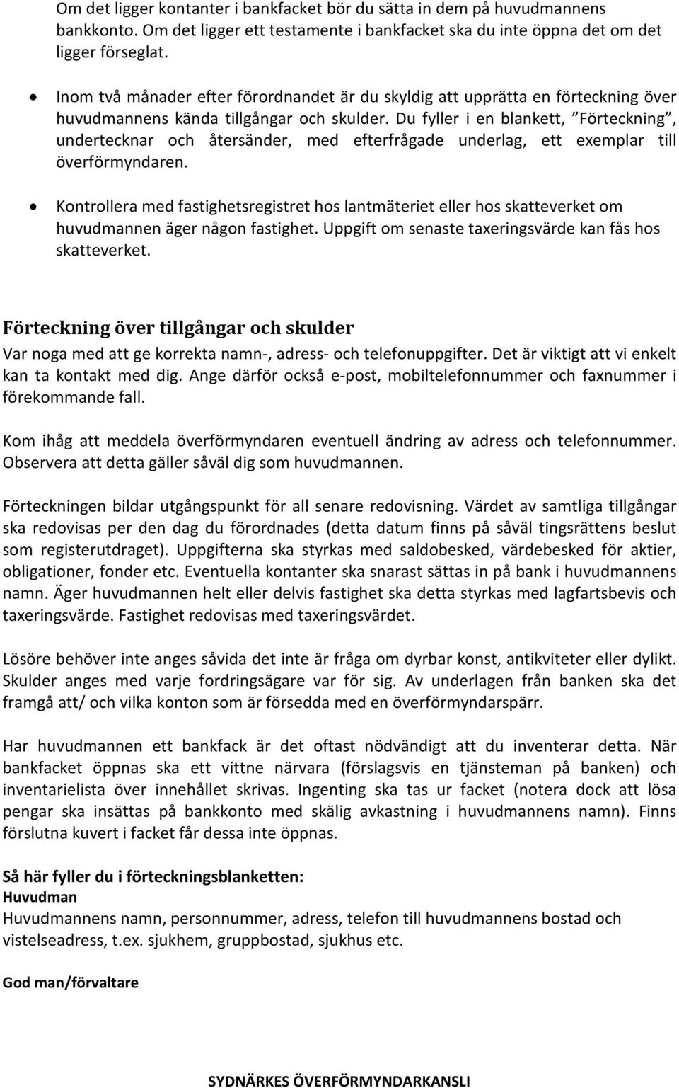 Du fyller i en blankett, Förteckning, undertecknar och återsänder, med efterfrågade underlag, ett exemplar till överförmyndaren.