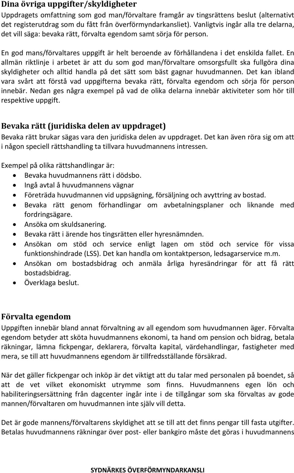 En allmän riktlinje i arbetet är att du som god man/förvaltare omsorgsfullt ska fullgöra dina skyldigheter och alltid handla på det sätt som bäst gagnar huvudmannen.