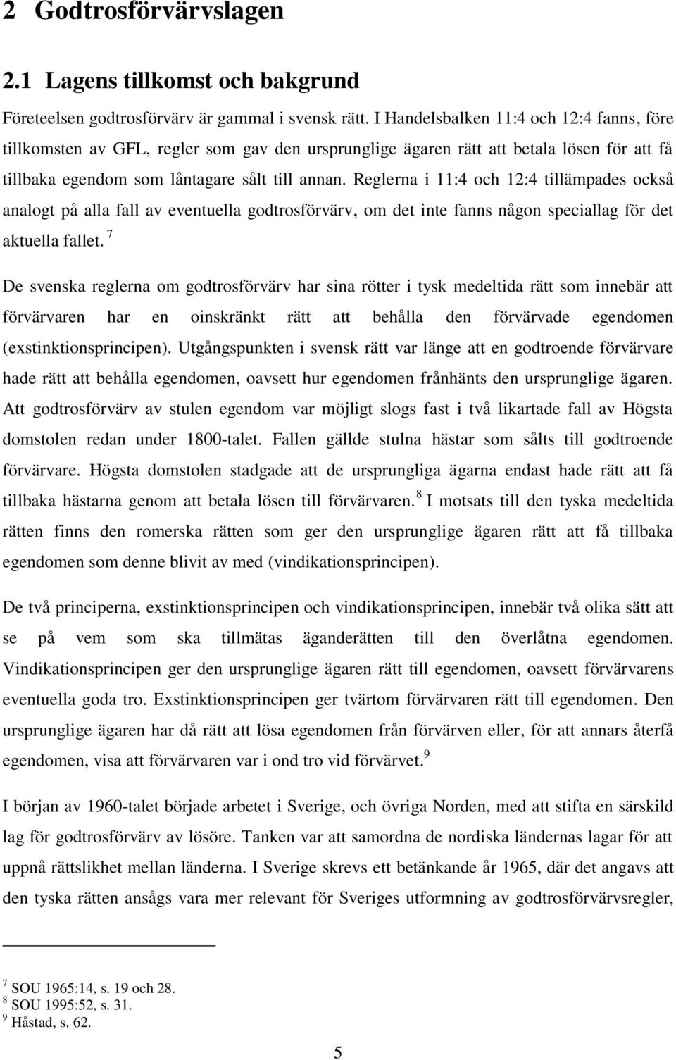 Reglerna i 11:4 och 12:4 tillämpades också analogt på alla fall av eventuella godtrosförvärv, om det inte fanns någon speciallag för det aktuella fallet.