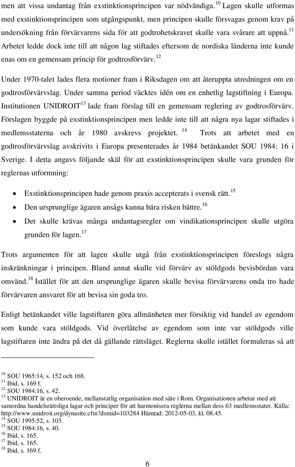 uppnå. 11 Arbetet ledde dock inte till att någon lag stiftades eftersom de nordiska länderna inte kunde enas om en gemensam princip för godtrosförvärv.