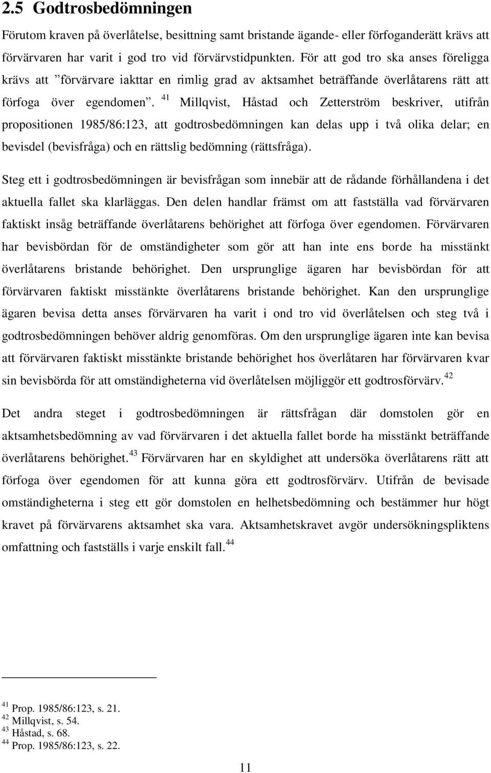 41 Millqvist, Håstad och Zetterström beskriver, utifrån propositionen 1985/86:123, att godtrosbedömningen kan delas upp i två olika delar; en bevisdel (bevisfråga) och en rättslig bedömning