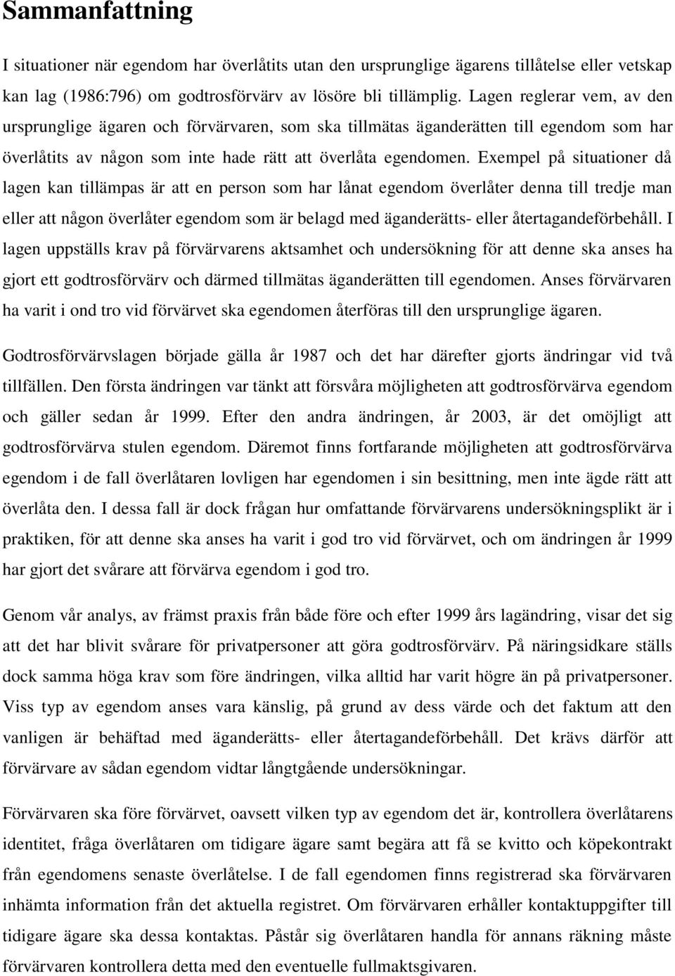 Exempel på situationer då lagen kan tillämpas är att en person som har lånat egendom överlåter denna till tredje man eller att någon överlåter egendom som är belagd med äganderätts- eller