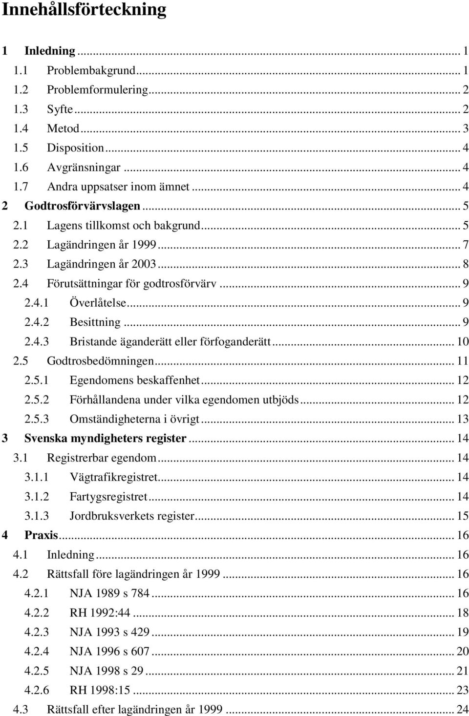 .. 9 2.4.3 Bristande äganderätt eller förfoganderätt... 10 2.5 Godtrosbedömningen... 11 2.5.1 Egendomens beskaffenhet... 12 2.5.2 Förhållandena under vilka egendomen utbjöds... 12 2.5.3 Omständigheterna i övrigt.