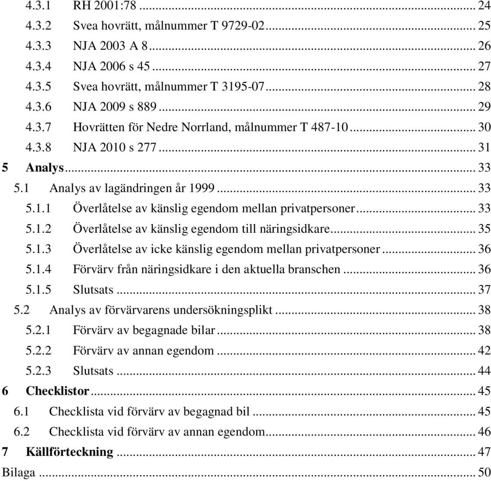 .. 35 5.1.3 Överlåtelse av icke känslig egendom mellan privatpersoner... 36 5.1.4 Förvärv från näringsidkare i den aktuella branschen... 36 5.1.5 Slutsats... 37 5.