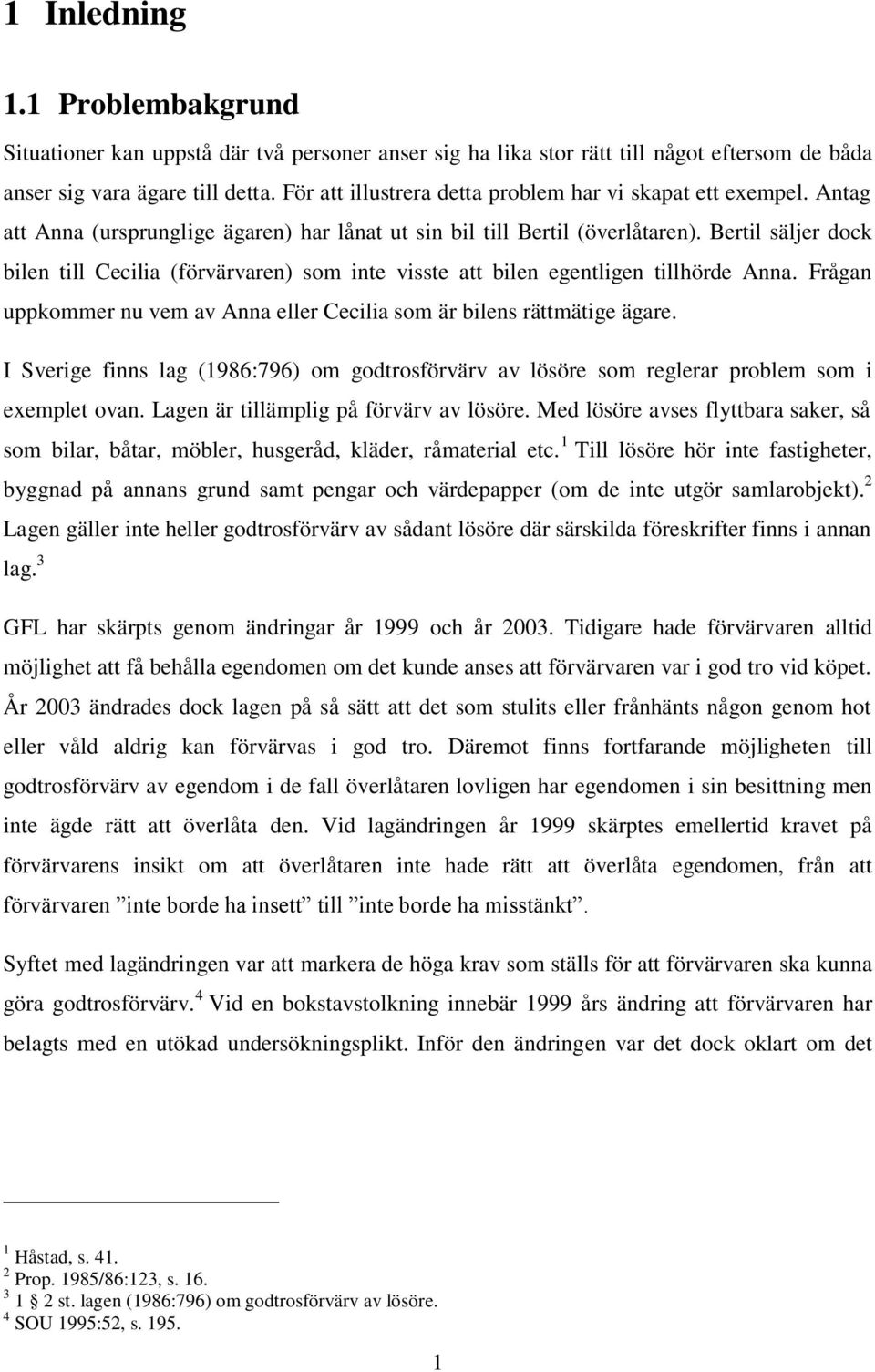 Bertil säljer dock bilen till Cecilia (förvärvaren) som inte visste att bilen egentligen tillhörde Anna. Frågan uppkommer nu vem av Anna eller Cecilia som är bilens rättmätige ägare.